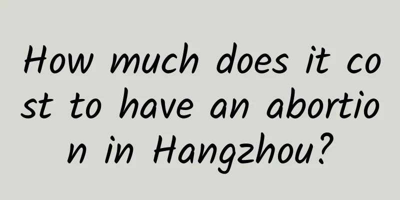 How much does it cost to have an abortion in Hangzhou?