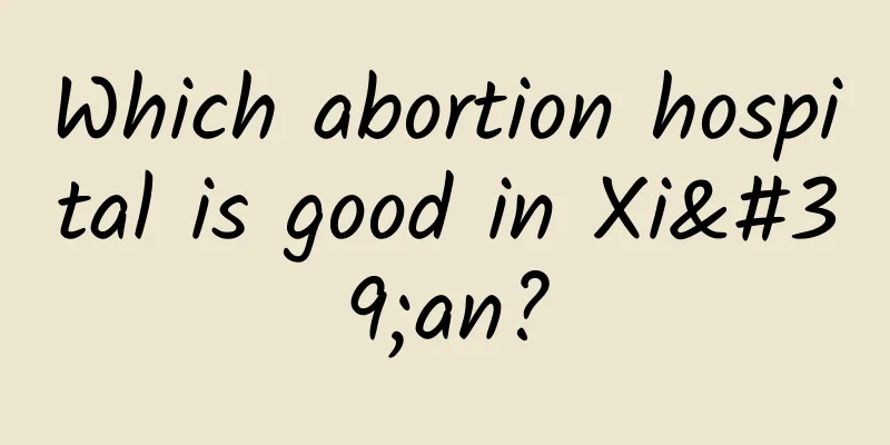 Which abortion hospital is good in Xi'an?