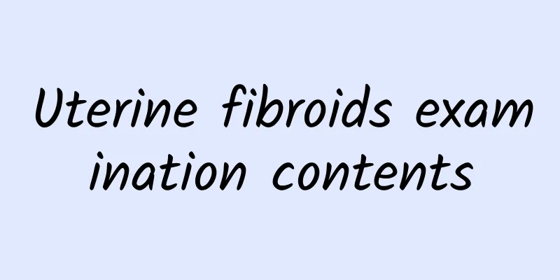 Uterine fibroids examination contents