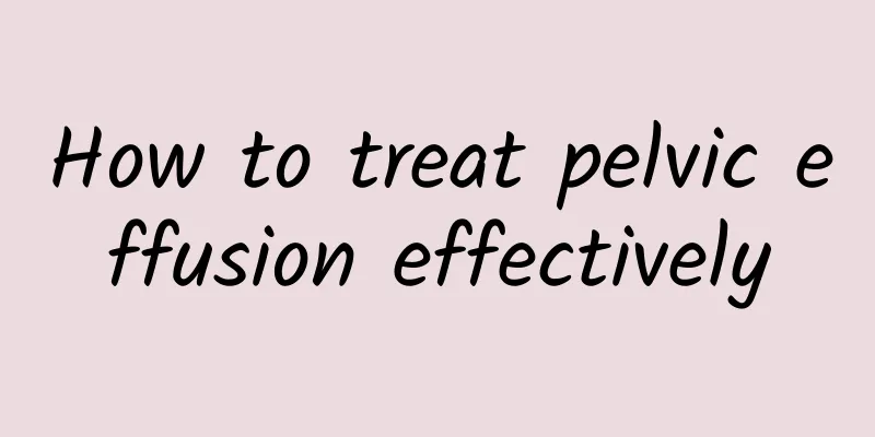 How to treat pelvic effusion effectively