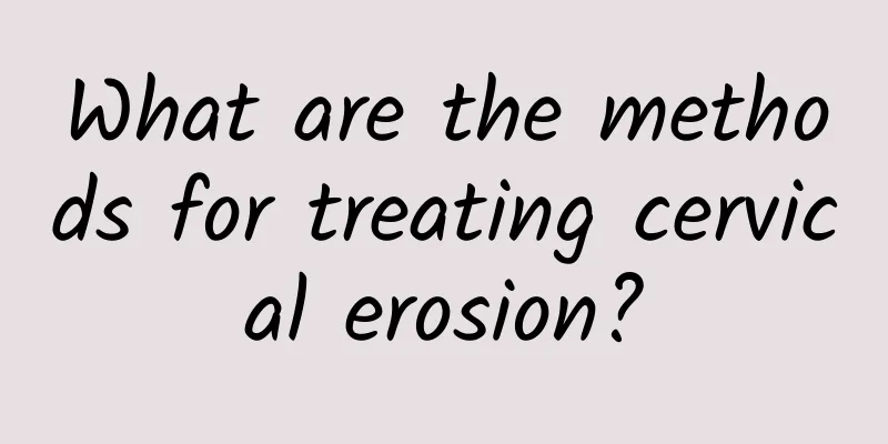 What are the methods for treating cervical erosion?