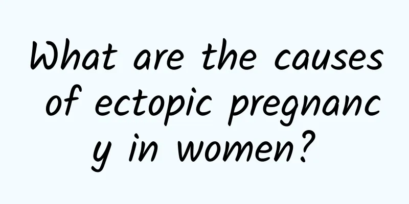 What are the causes of ectopic pregnancy in women?