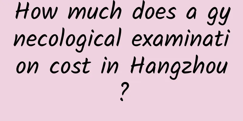 How much does a gynecological examination cost in Hangzhou?