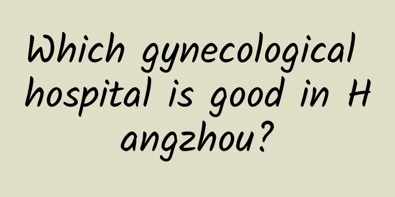 Which gynecological hospital is good in Hangzhou?
