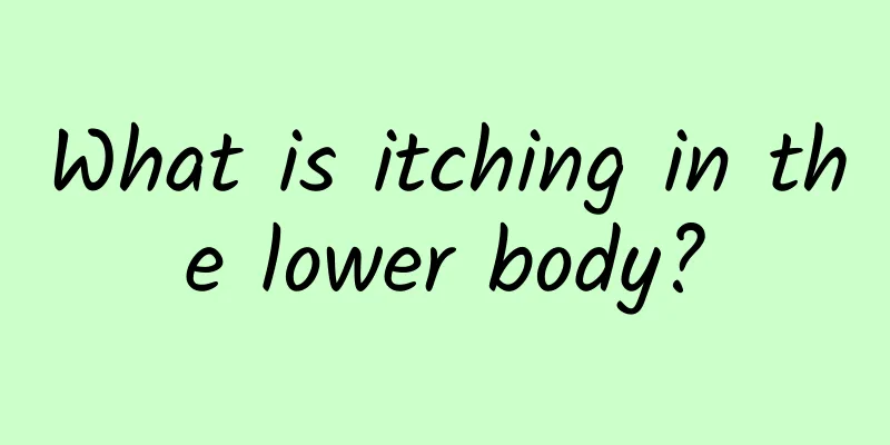 What is itching in the lower body?