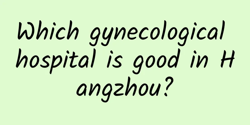 Which gynecological hospital is good in Hangzhou?