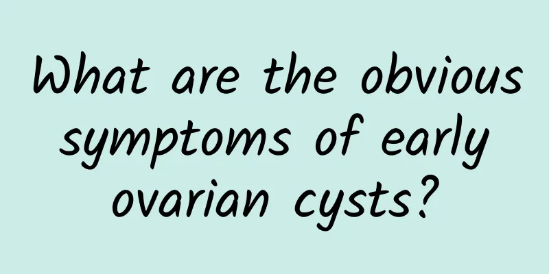 What are the obvious symptoms of early ovarian cysts?