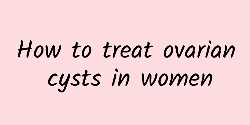 How to treat ovarian cysts in women