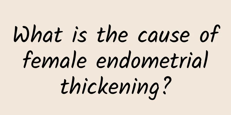 What is the cause of female endometrial thickening?