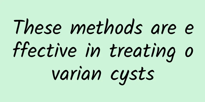 These methods are effective in treating ovarian cysts