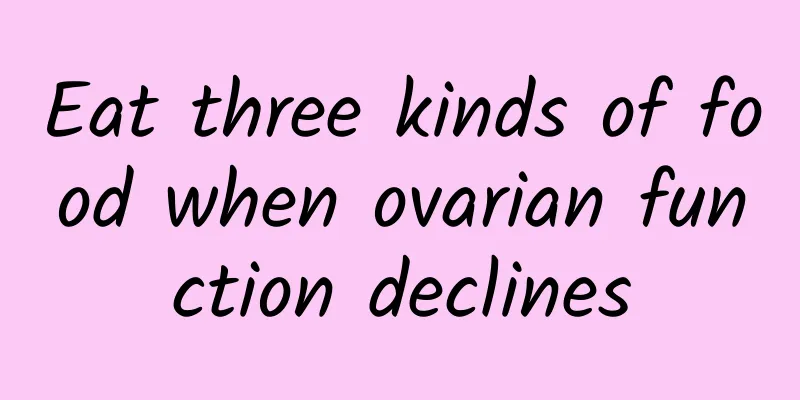 Eat three kinds of food when ovarian function declines
