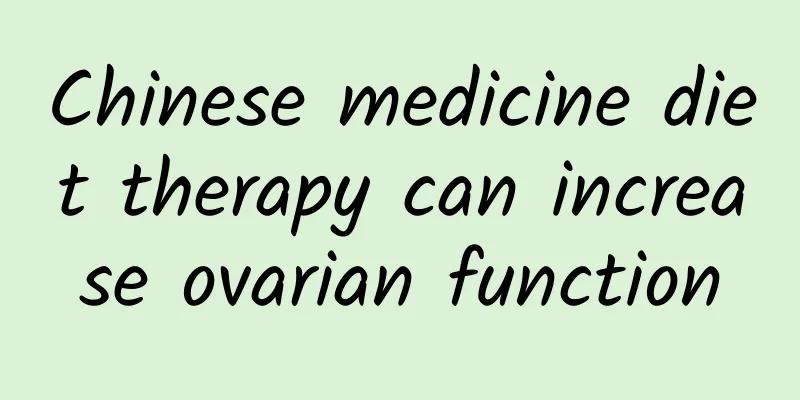 Chinese medicine diet therapy can increase ovarian function