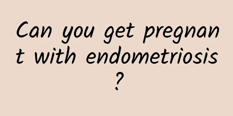 Can you get pregnant with endometriosis?