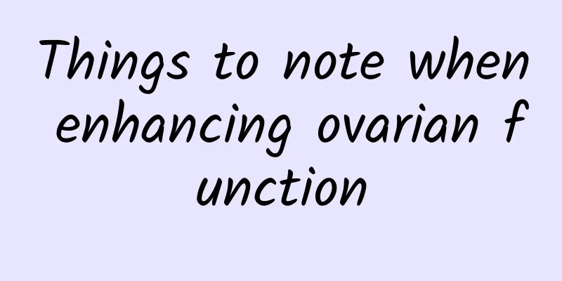 Things to note when enhancing ovarian function