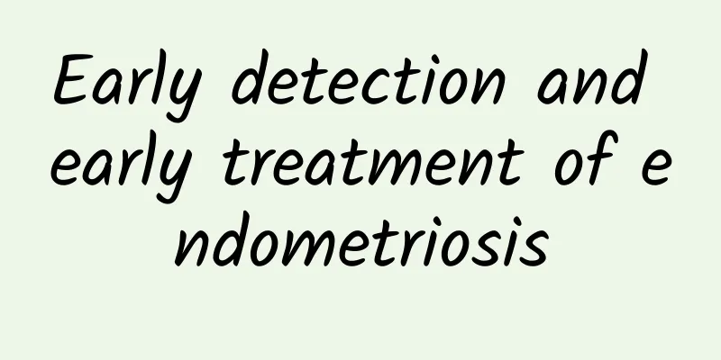 Early detection and early treatment of endometriosis
