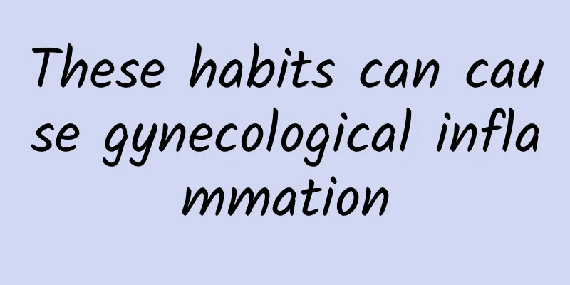 These habits can cause gynecological inflammation