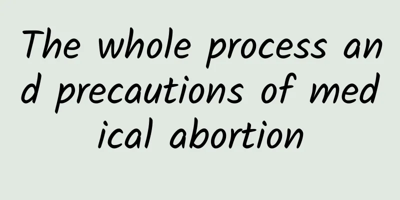The whole process and precautions of medical abortion