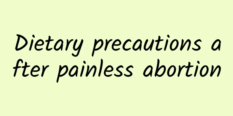 Dietary precautions after painless abortion
