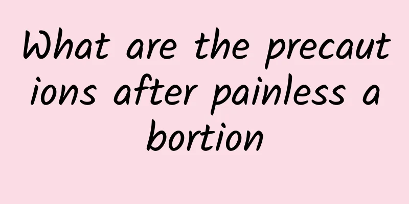 What are the precautions after painless abortion