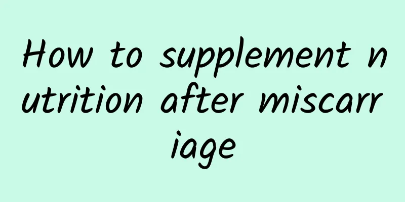 How to supplement nutrition after miscarriage
