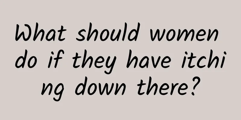 What should women do if they have itching down there?