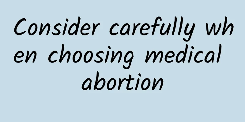 Consider carefully when choosing medical abortion