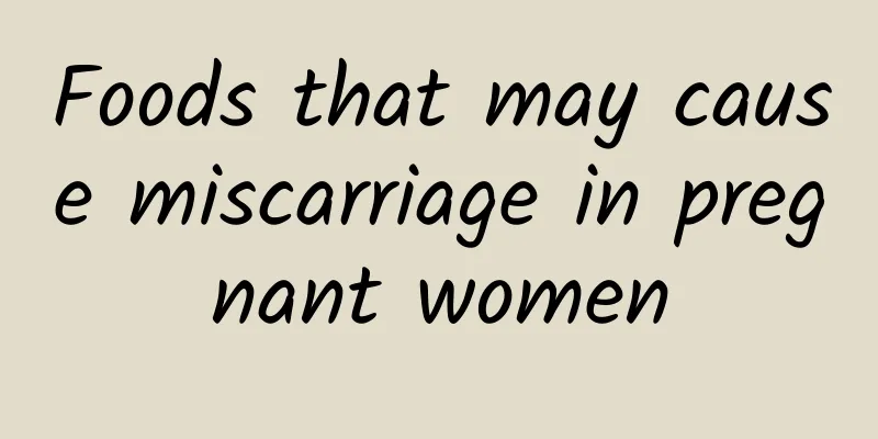 Foods that may cause miscarriage in pregnant women