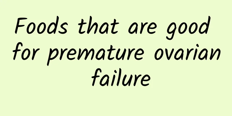 Foods that are good for premature ovarian failure