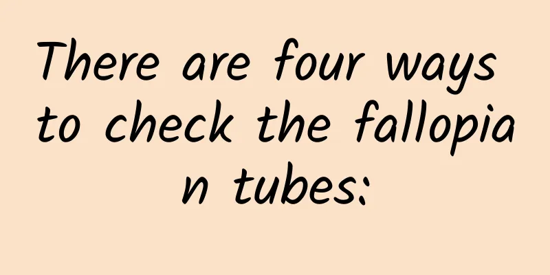 There are four ways to check the fallopian tubes: