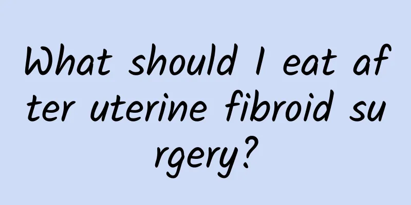 What should I eat after uterine fibroid surgery?