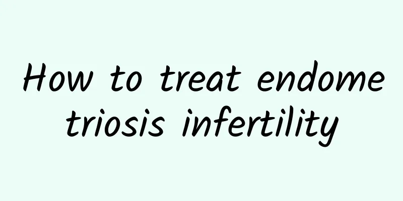 How to treat endometriosis infertility