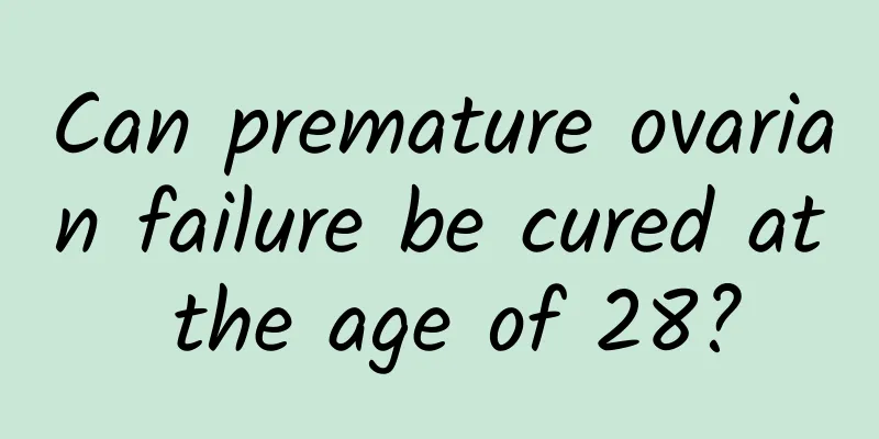 Can premature ovarian failure be cured at the age of 28?