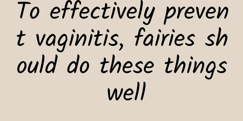 To effectively prevent vaginitis, fairies should do these things well