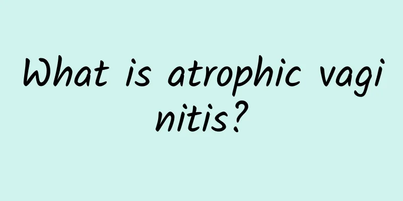 What is atrophic vaginitis?