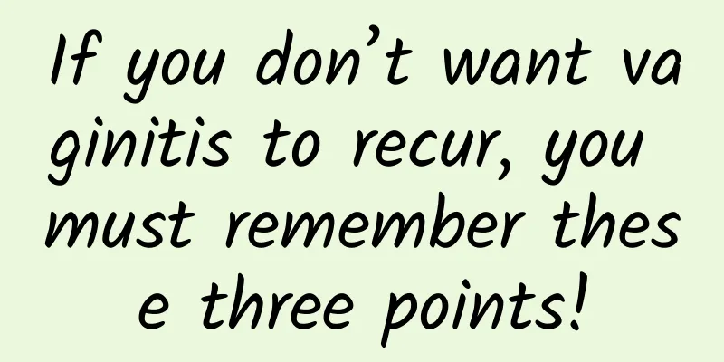 If you don’t want vaginitis to recur, you must remember these three points!
