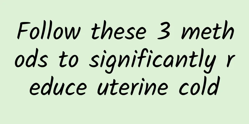 Follow these 3 methods to significantly reduce uterine cold