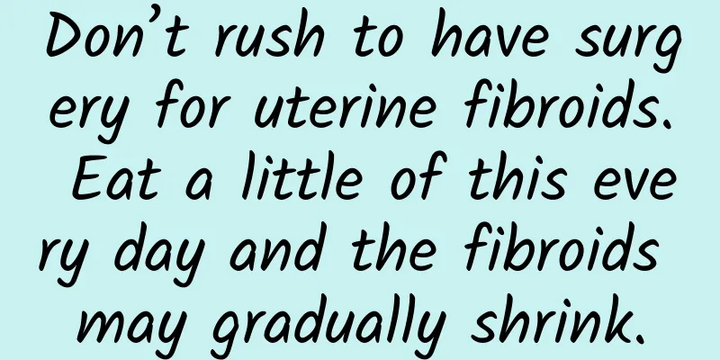 Don’t rush to have surgery for uterine fibroids. Eat a little of this every day and the fibroids may gradually shrink.