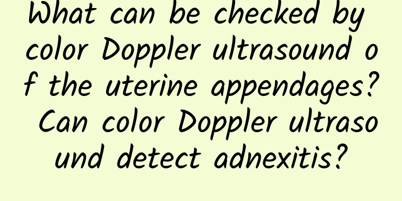 What can be checked by color Doppler ultrasound of the uterine appendages? Can color Doppler ultrasound detect adnexitis?