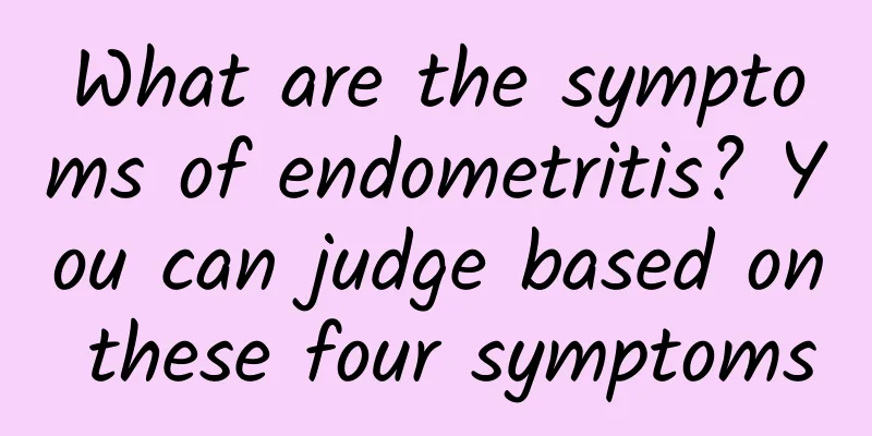What are the symptoms of endometritis? You can judge based on these four symptoms