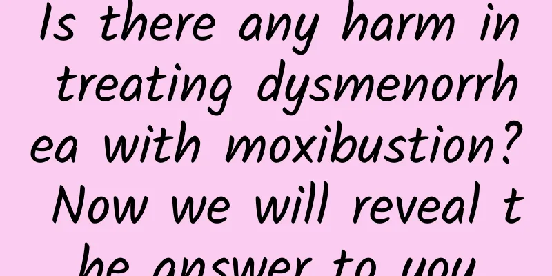 Is there any harm in treating dysmenorrhea with moxibustion? Now we will reveal the answer to you