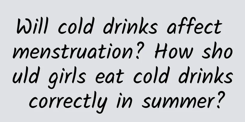 Will cold drinks affect menstruation? How should girls eat cold drinks correctly in summer?