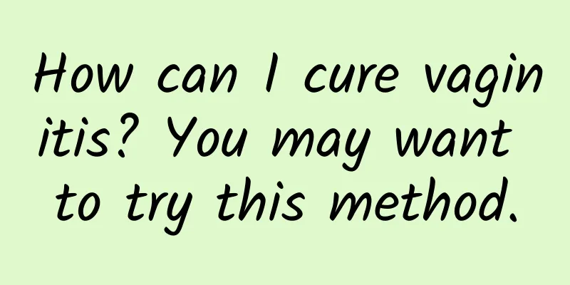 How can I cure vaginitis? You may want to try this method.