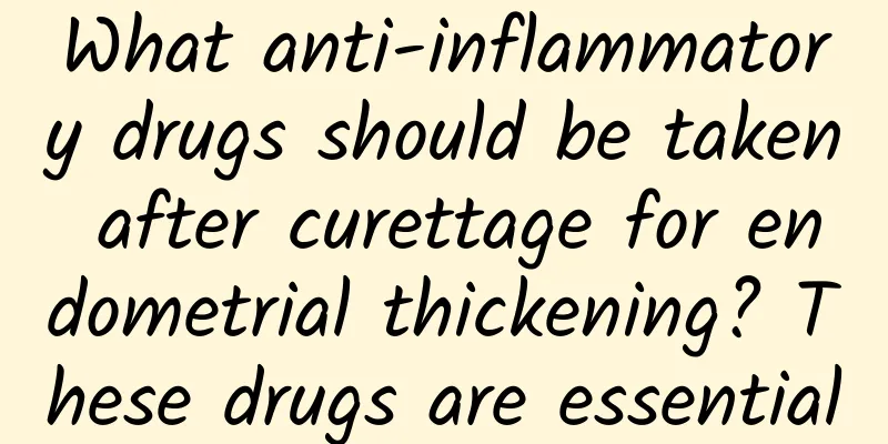 What anti-inflammatory drugs should be taken after curettage for endometrial thickening? These drugs are essential