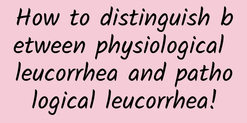 How to distinguish between physiological leucorrhea and pathological leucorrhea!