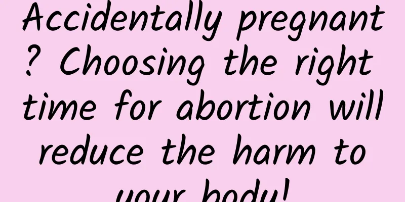 Accidentally pregnant? Choosing the right time for abortion will reduce the harm to your body!