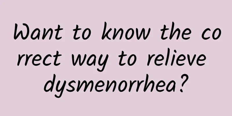 Want to know the correct way to relieve dysmenorrhea?