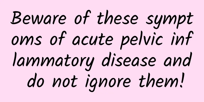 Beware of these symptoms of acute pelvic inflammatory disease and do not ignore them!
