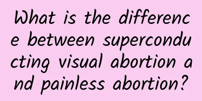 What is the difference between superconducting visual abortion and painless abortion?