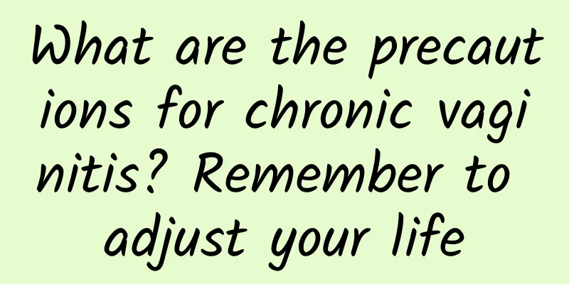 What are the precautions for chronic vaginitis? Remember to adjust your life
