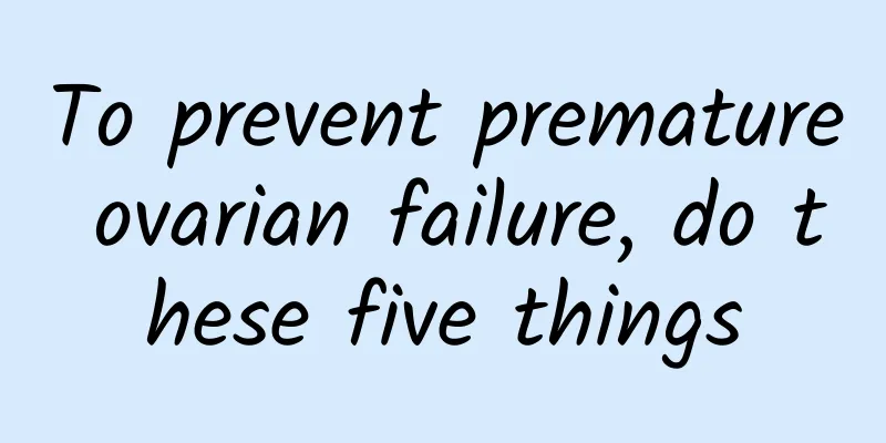 To prevent premature ovarian failure, do these five things